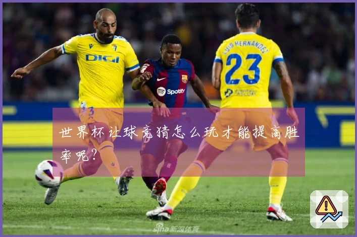 世界杯让球竞猜怎么玩才能提高胜率呢？
