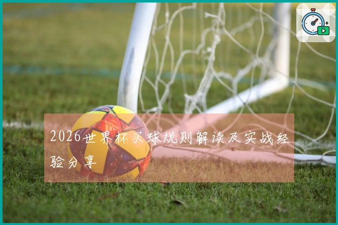 2026世界杯买球规则解读及实战经验分享