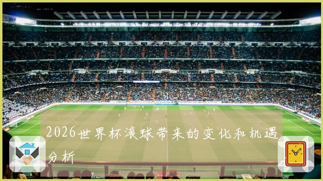 2026世界杯滚球带来的变化和机遇分析