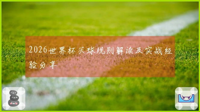 2026世界杯买球规则解读及实战经验分享