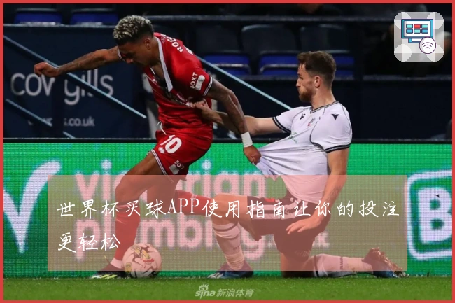 世界杯买球APP使用指南让你的投注更轻松